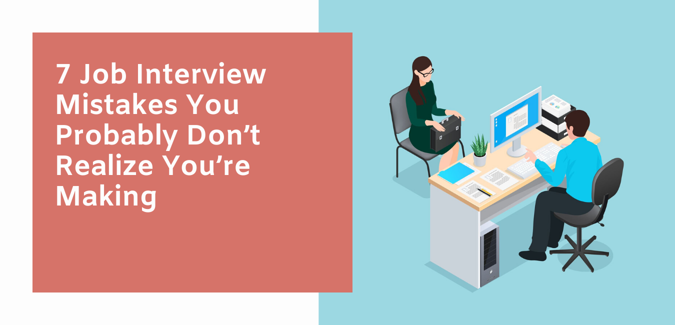 7 Job Interview Mistakes You Probably Don’t Realize You’re Making